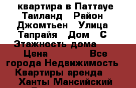 квартира в Паттауе Таиланд › Район ­ Джомтьен › Улица ­ Тапрайя › Дом ­ С › Этажность дома ­ 7 › Цена ­ 20 000 - Все города Недвижимость » Квартиры аренда   . Ханты-Мансийский,Белоярский г.